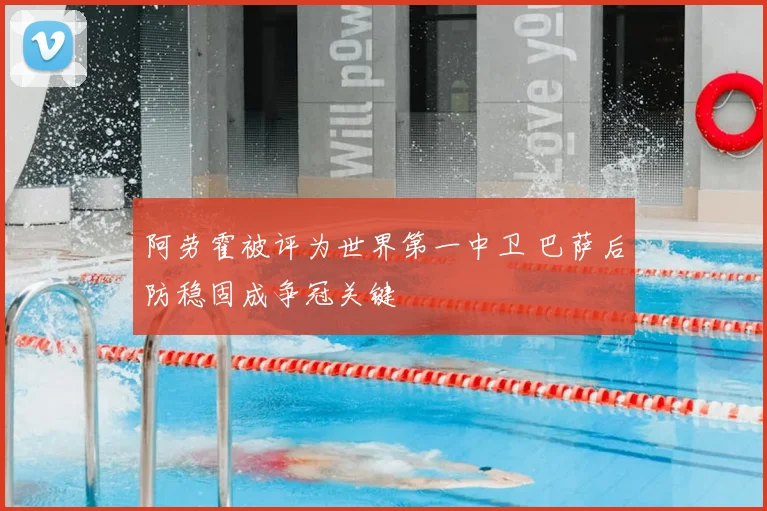 阿劳霍被评为世界第一中卫 巴萨后防稳固成争冠关键