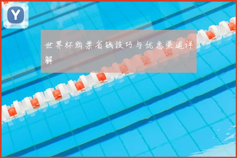 世界杯购票省钱技巧与优惠渠道详解