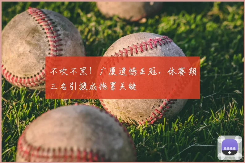不吹不黑！广厦遗憾丢冠，休赛期三名引援成拖累关键