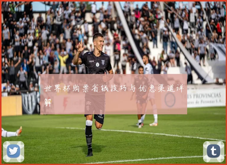 世界杯购票省钱技巧与优惠渠道详解
