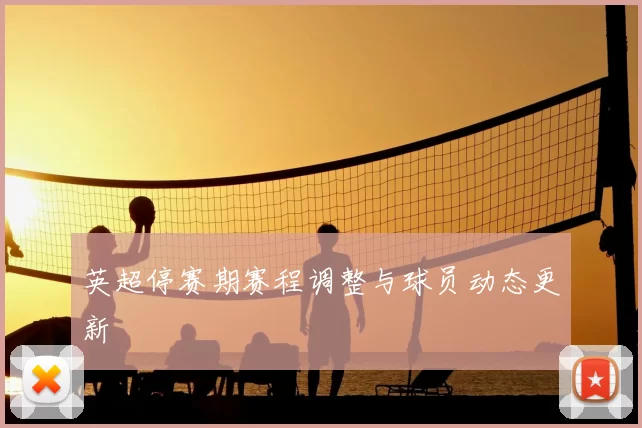英超停赛期赛程调整与球员动态更新