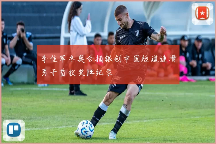 李佳军冬奥会摘银创中国短道速滑男子首枚奖牌纪录