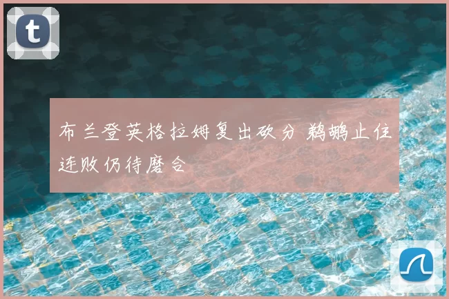 布兰登英格拉姆复出砍分 鹈鹕止住连败仍待磨合