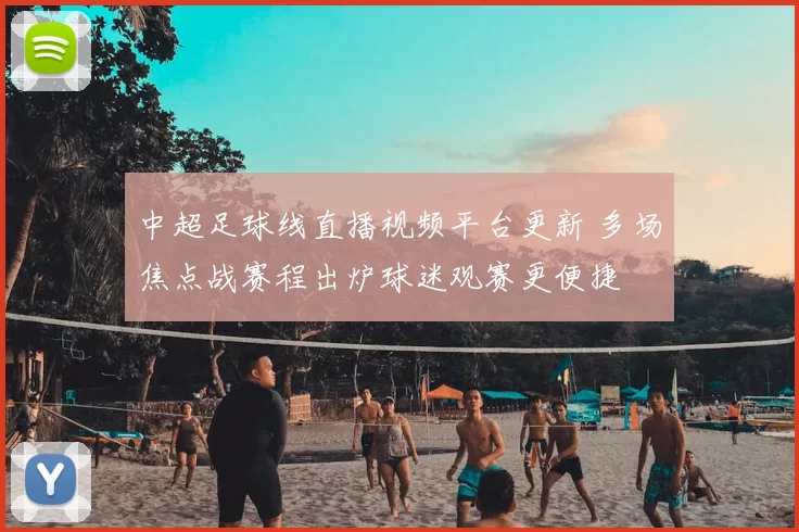 中超足球线直播视频平台更新 多场焦点战赛程出炉球迷观赛更便捷