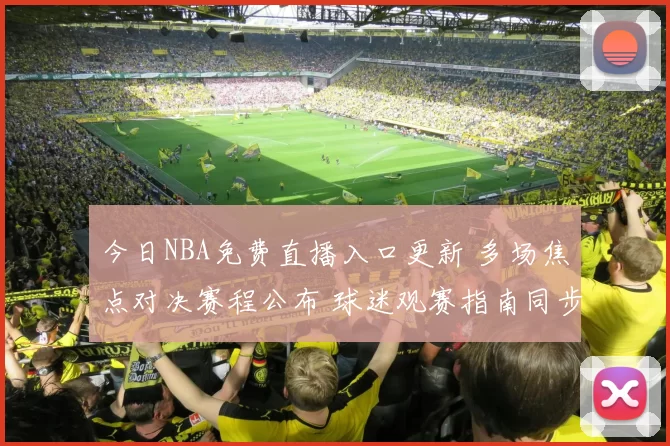 今日NBA免费直播入口更新 多场焦点对决赛程公布 球迷观赛指南同步出炉