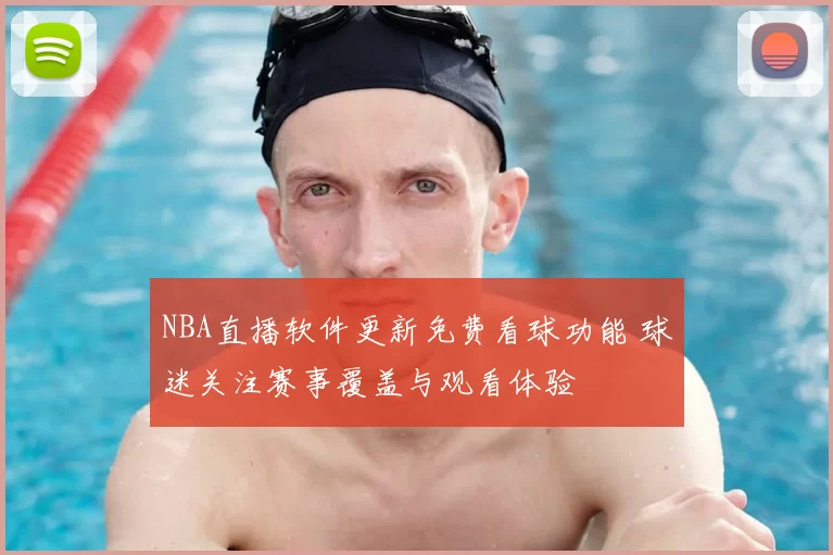 NBA直播软件更新免费看球功能 球迷关注赛事覆盖与观看体验